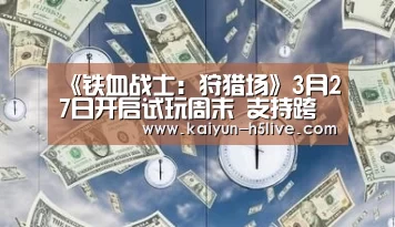 《铁血战士:狩猎场》3月27日开启试玩周末 支持跨平台“开云体育”(图2) 开云官网